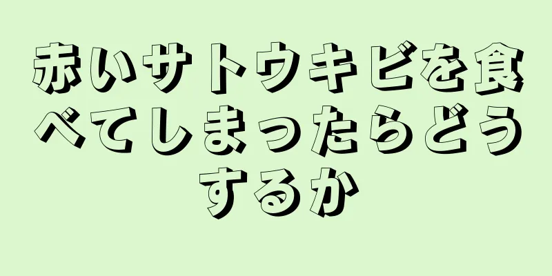 赤いサトウキビを食べてしまったらどうするか