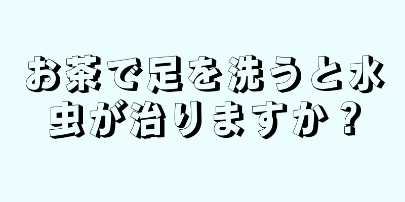 お茶で足を洗うと水虫が治りますか？