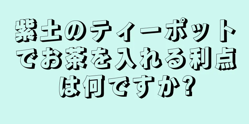 紫土のティーポットでお茶を入れる利点は何ですか?