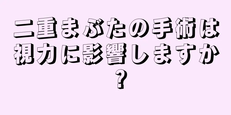 二重まぶたの手術は視力に影響しますか？