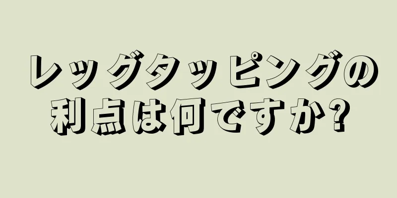 レッグタッピングの利点は何ですか?