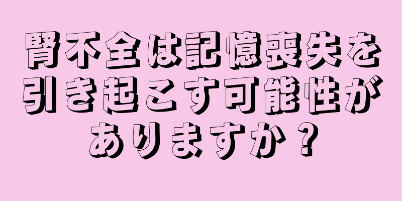 腎不全は記憶喪失を引き起こす可能性がありますか？