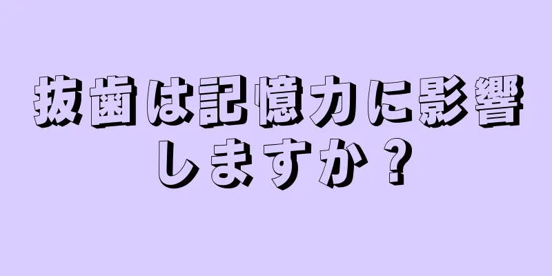 抜歯は記憶力に影響しますか？