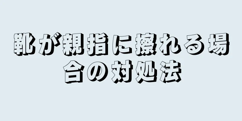 靴が親指に擦れる場合の対処法