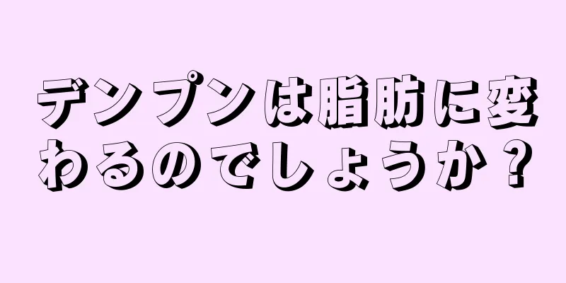 デンプンは脂肪に変わるのでしょうか？