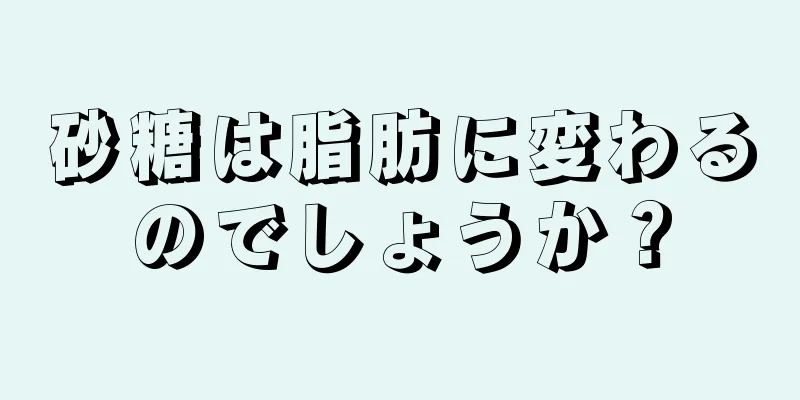 砂糖は脂肪に変わるのでしょうか？