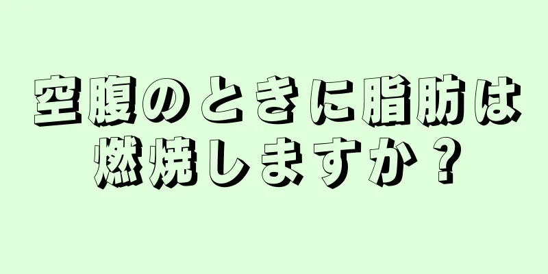 空腹のときに脂肪は燃焼しますか？