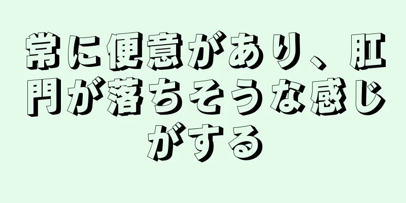 常に便意があり、肛門が落ちそうな感じがする