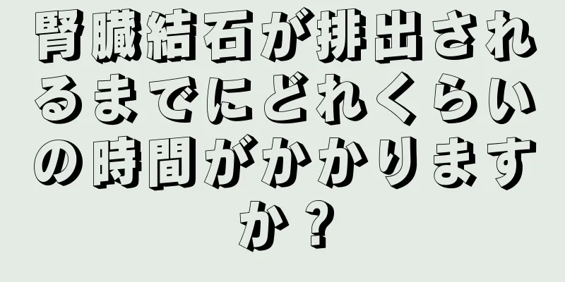 腎臓結石が排出されるまでにどれくらいの時間がかかりますか？