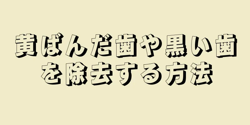 黄ばんだ歯や黒い歯を除去する方法