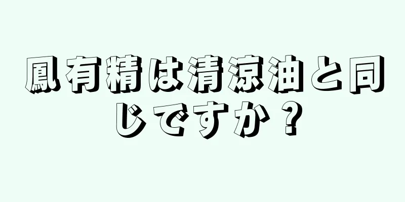 鳳有精は清涼油と同じですか？