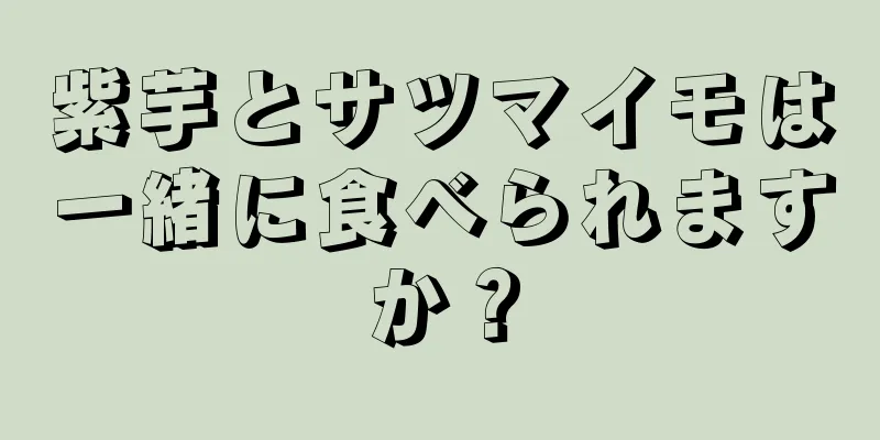 紫芋とサツマイモは一緒に食べられますか？