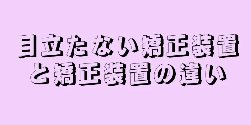 目立たない矯正装置と矯正装置の違い