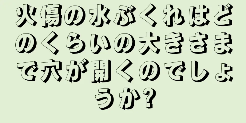 火傷の水ぶくれはどのくらいの大きさまで穴が開くのでしょうか?