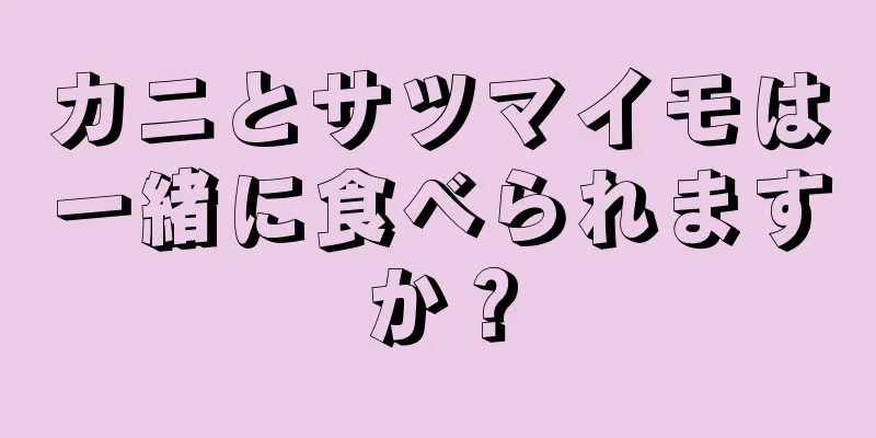 カニとサツマイモは一緒に食べられますか？