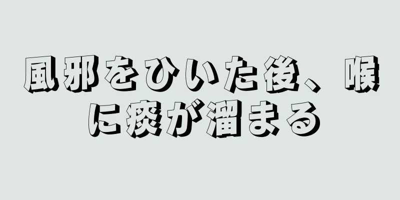 風邪をひいた後、喉に痰が溜まる