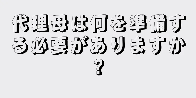 代理母は何を準備する必要がありますか?