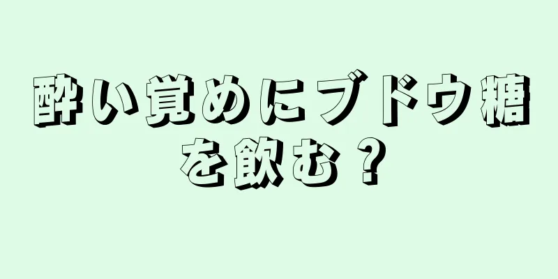 酔い覚めにブドウ糖を飲む？