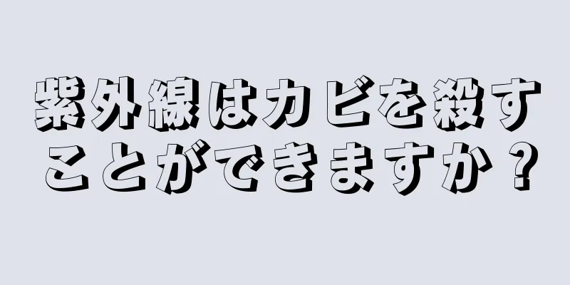 紫外線はカビを殺すことができますか？