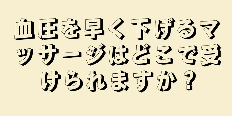 血圧を早く下げるマッサージはどこで受けられますか？