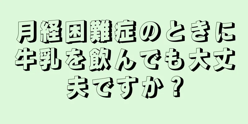 月経困難症のときに牛乳を飲んでも大丈夫ですか？