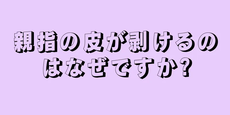 親指の皮が剥けるのはなぜですか?