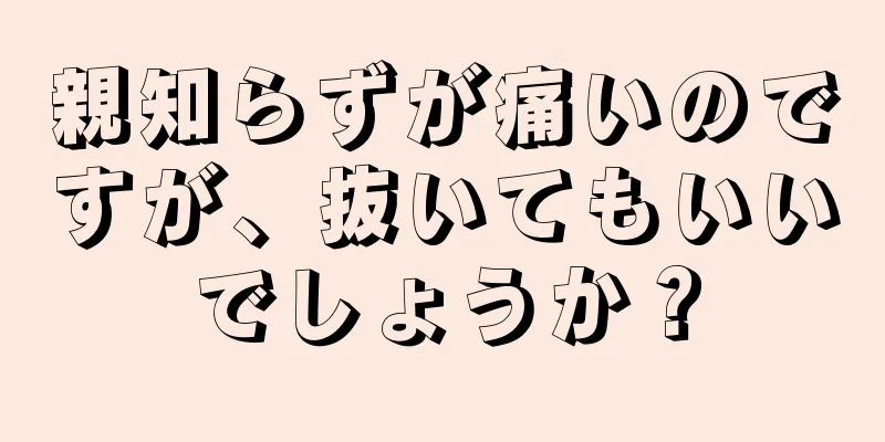 親知らずが痛いのですが、抜いてもいいでしょうか？