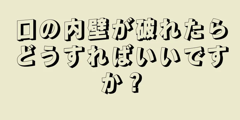 口の内壁が破れたらどうすればいいですか？