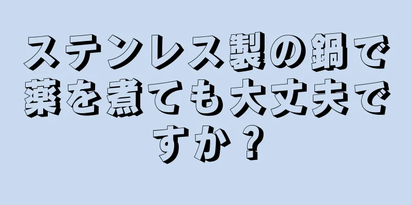 ステンレス製の鍋で薬を煮ても大丈夫ですか？