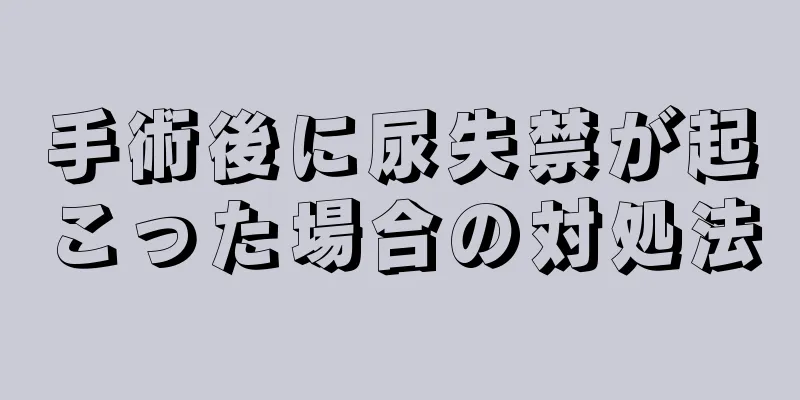 手術後に尿失禁が起こった場合の対処法