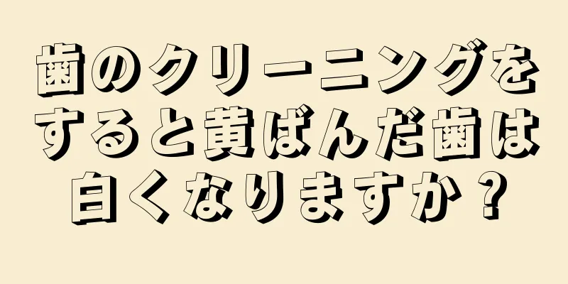 歯のクリーニングをすると黄ばんだ歯は白くなりますか？