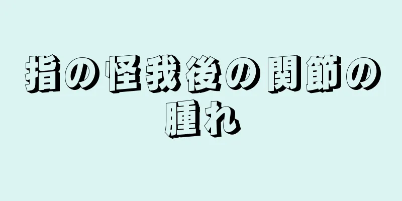 指の怪我後の関節の腫れ