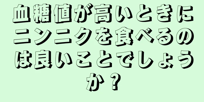 血糖値が高いときにニンニクを食べるのは良いことでしょうか？