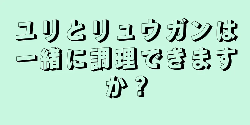 ユリとリュウガンは一緒に調理できますか？