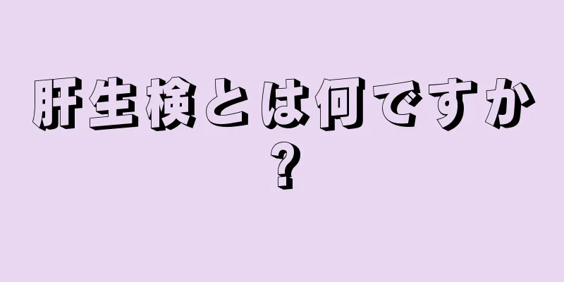 肝生検とは何ですか?