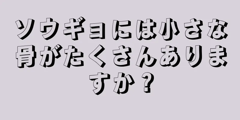 ソウギョには小さな骨がたくさんありますか？