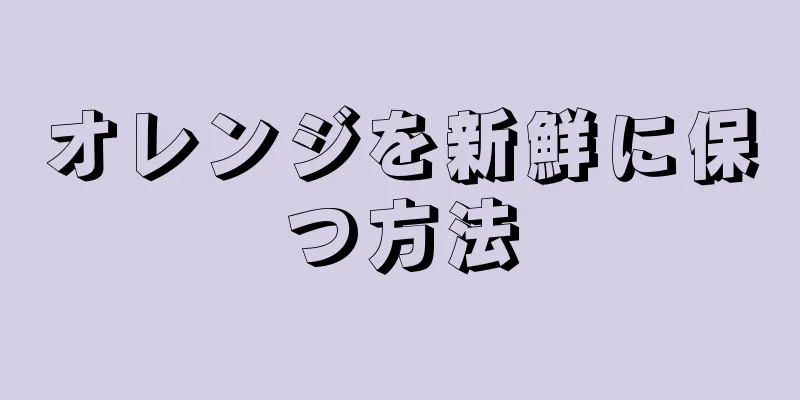 オレンジを新鮮に保つ方法