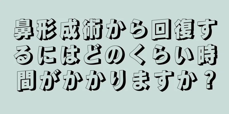 鼻形成術から回復するにはどのくらい時間がかかりますか？