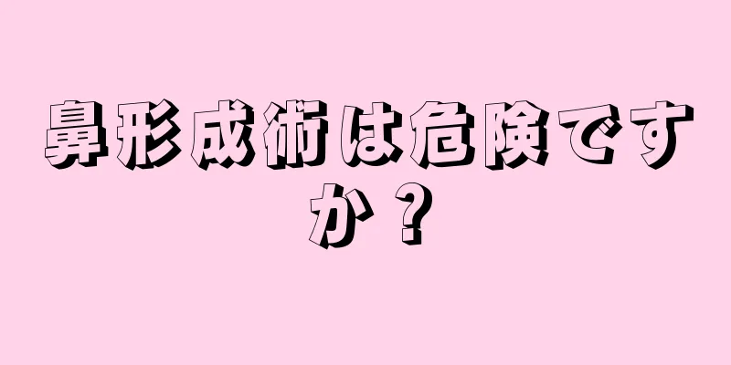 鼻形成術は危険ですか？