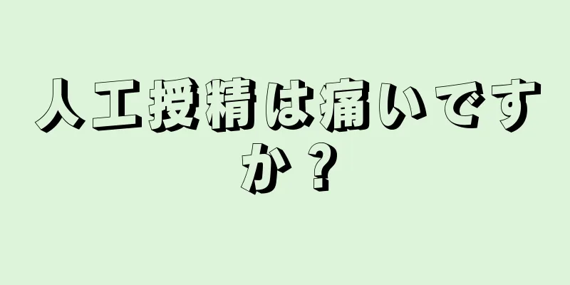 人工授精は痛いですか？