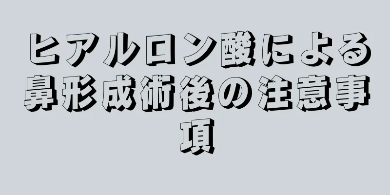 ヒアルロン酸による鼻形成術後の注意事項