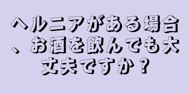 ヘルニアがある場合、お酒を飲んでも大丈夫ですか？