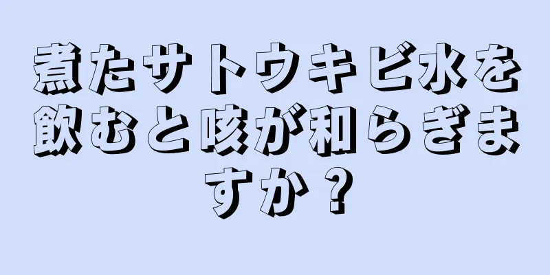 煮たサトウキビ水を飲むと咳が和らぎますか？