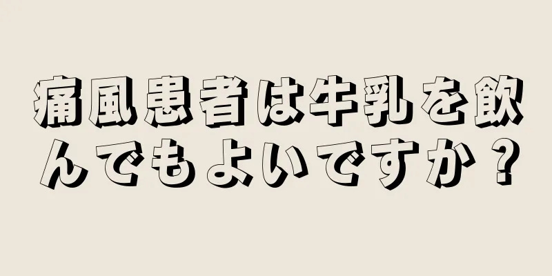 痛風患者は牛乳を飲んでもよいですか？