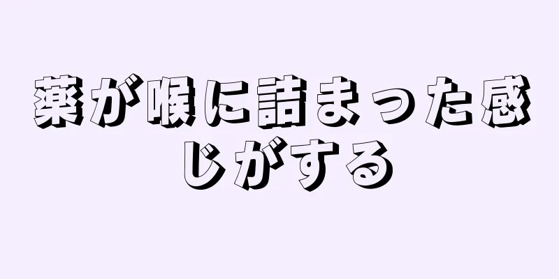 薬が喉に詰まった感じがする