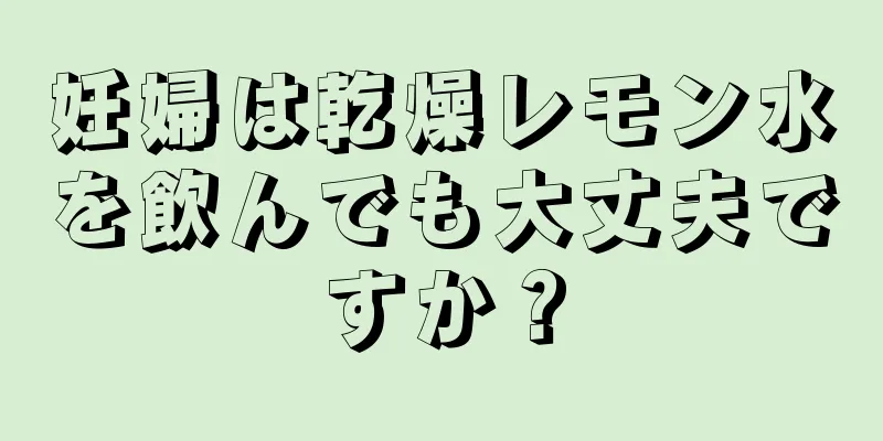 妊婦は乾燥レモン水を飲んでも大丈夫ですか？