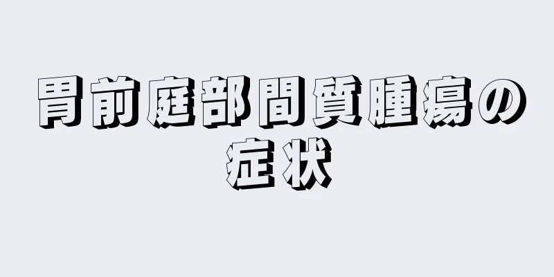 胃前庭部間質腫瘍の症状