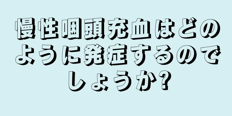 慢性咽頭充血はどのように発症するのでしょうか?