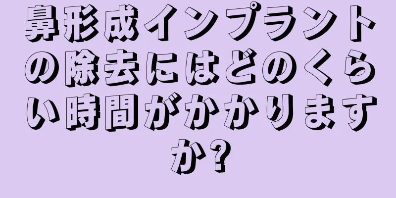 鼻形成インプラントの除去にはどのくらい時間がかかりますか?