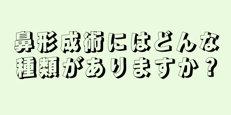 鼻形成術にはどんな種類がありますか？